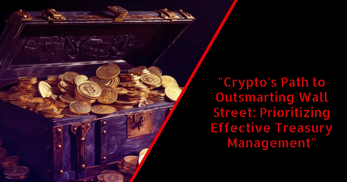 "Crypto's Path to Outsmarting Wall Street: Prioritizing Effective Treasury Management"
